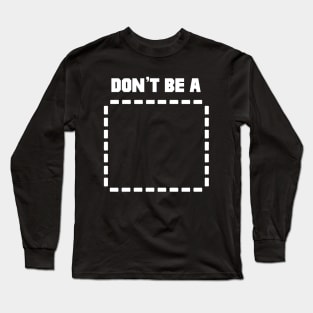 Don't Be A Rectangle Long Sleeve T-Shirt